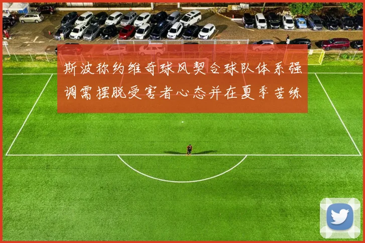 斯波称约维奇球风契合球队体系强调需摆脱受害者心态并在夏季苦练